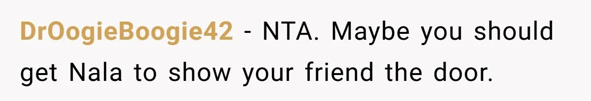Woman Kicks Friend Out After She Insults Her Deaf Owner's Helpful Golden Retriever DrOogieBoogie42 − NTA. Maybe you should get Nala to show your friend the door.