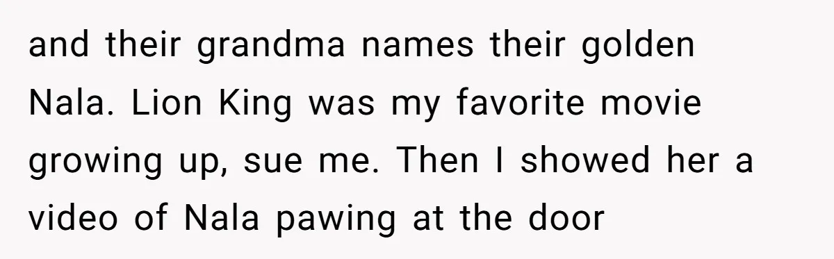 Woman Kicks Friend Out After She Insults Her Deaf Owner's Helpful Golden Retriever and their grandma names their golden Nala. Lion King was my favorite movie growing up, sue me. Then I showed her a video of Nala pawing at the door