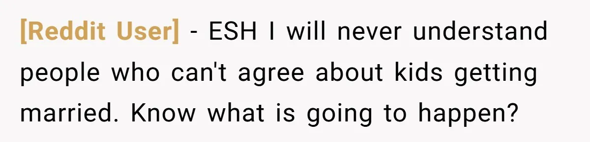 [Reddit User] − ESH I will never understand people who can't agree about kids getting married. Know what is going to happen?