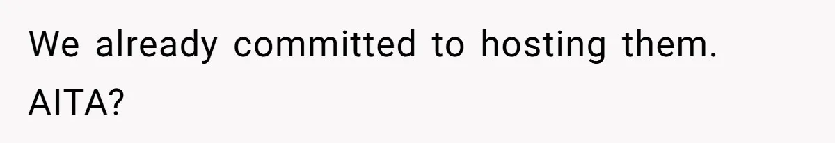We already committed to hosting them. AITA?