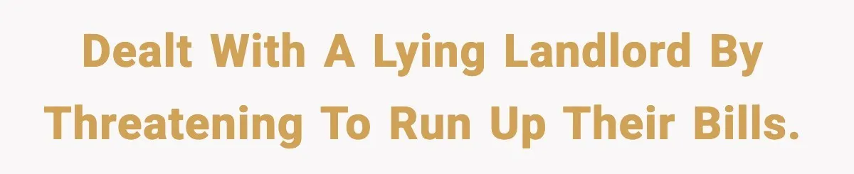 Dealt with a Lying Landlord by Threatening to Run Up Their Bills.