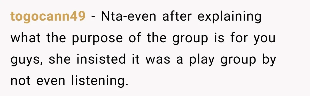 togocann49 − Nta-even after explaining what the purpose of the group is for you guys, she insisted it was a play group by not even listening.