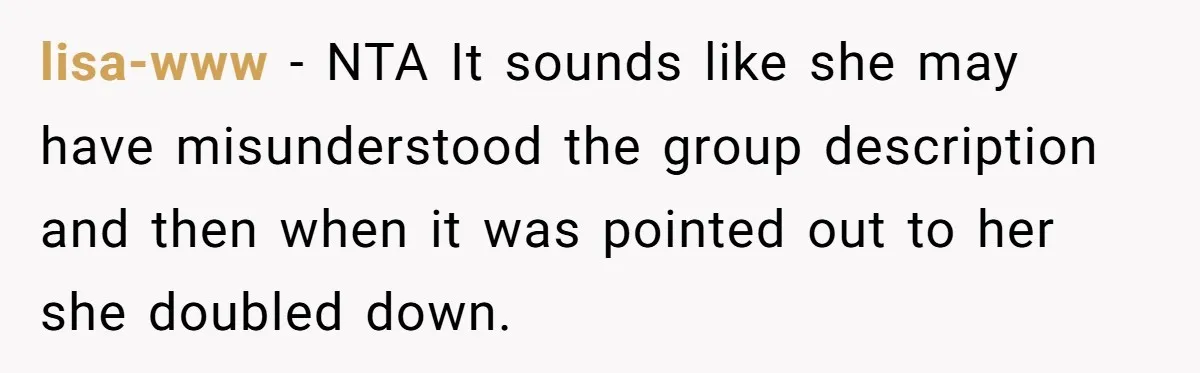 lisa-www − NTA It sounds like she may have misunderstood the group description and then when it was pointed out to her she doubled down.