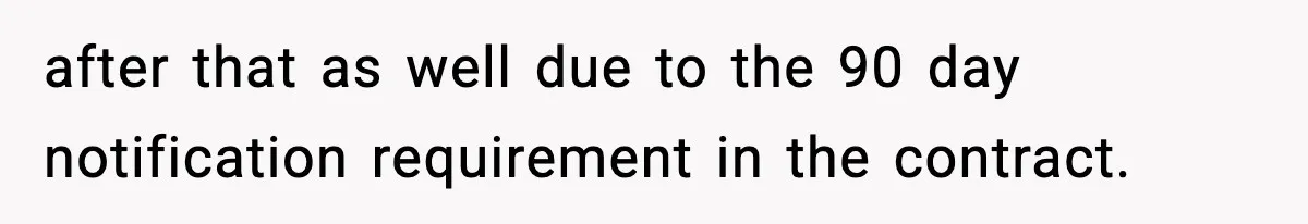 after that as well due to the 90 day notification requirement in the contract.