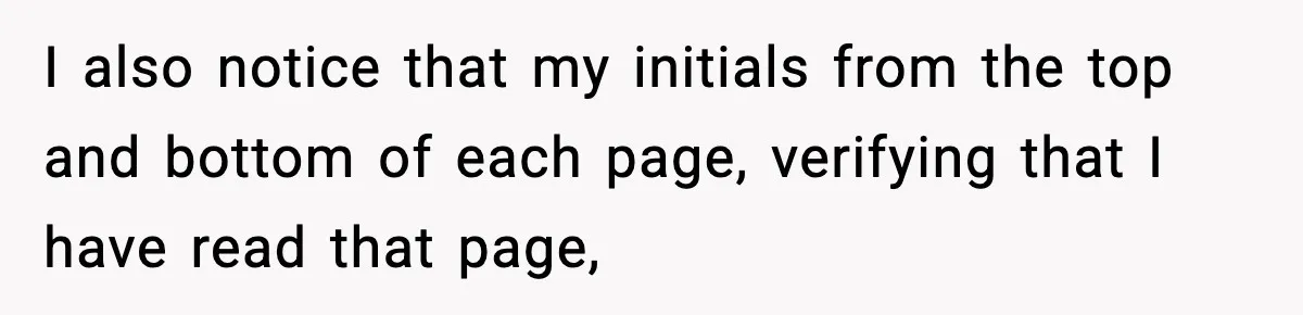 I also notice that my initials from the top and bottom of each page, verifying that I have read that page,