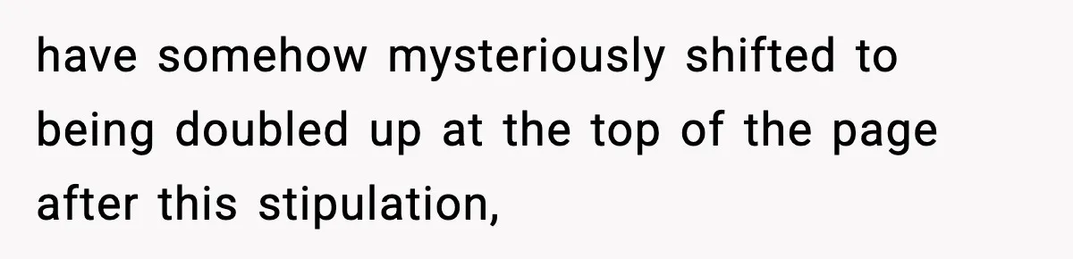 have somehow mysteriously shifted to being doubled up at the top of the page after this stipulation,