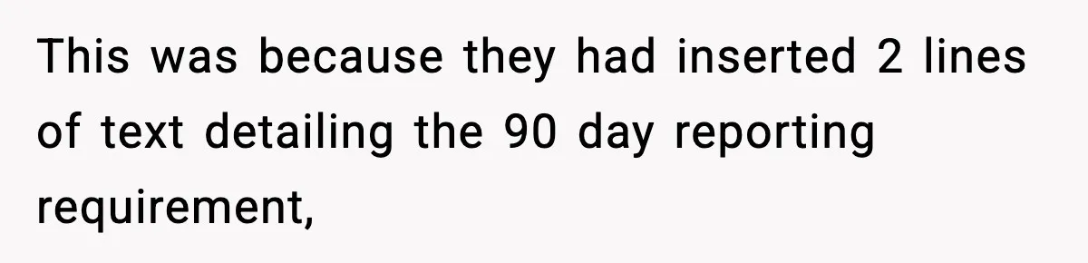 This was because they had inserted 2 lines of text detailing the 90 day reporting requirement,