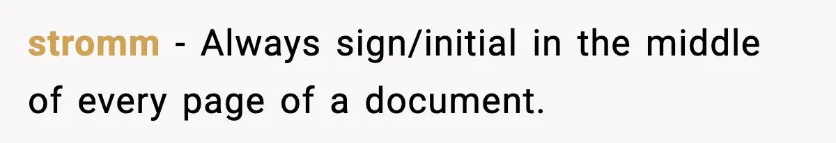 stromm − Always sign/initial in the middle of every page of a document.