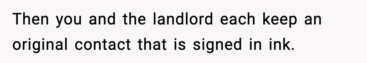 Then you and the landlord each keep an original contact that is signed in ink.