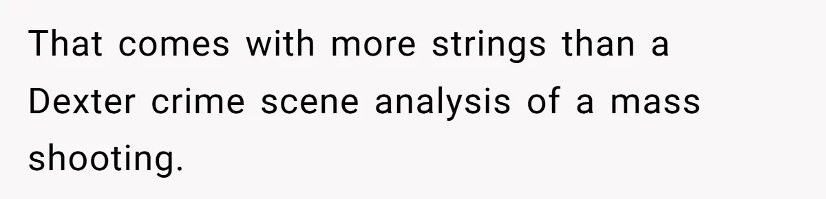 That comes with more strings than a Dexter crime scene analysis of a mass shooting.