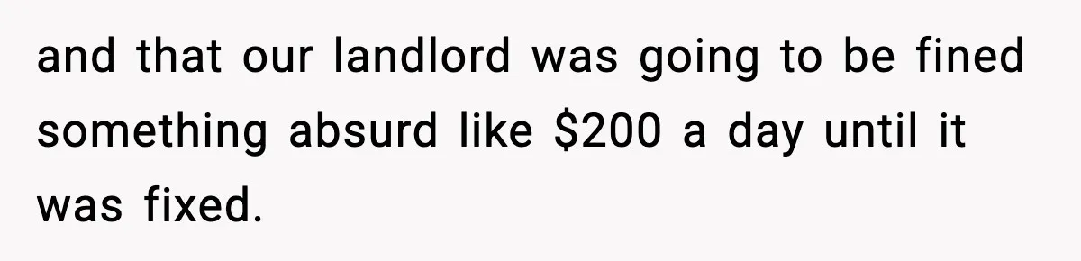 and that our landlord was going to be fined something absurd like $200 a day until it was fixed.
