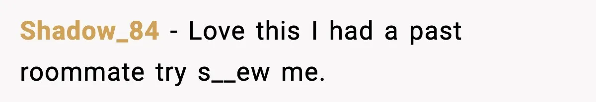 Shadow_84 − Love this I had a past roommate try s__ew me.