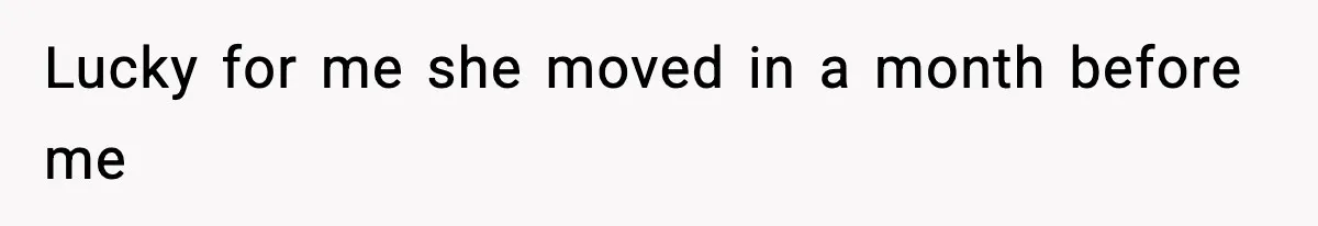 Lucky for me she moved in a month before me