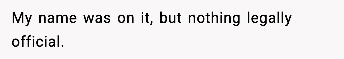 My name was on it, but nothing legally official.