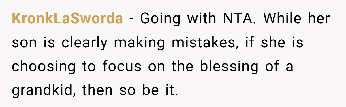 KronkLaSworda − Going with NTA. While her son is clearly making mistakes, if she is choosing to focus on the blessing of a grandkid, then so be it.