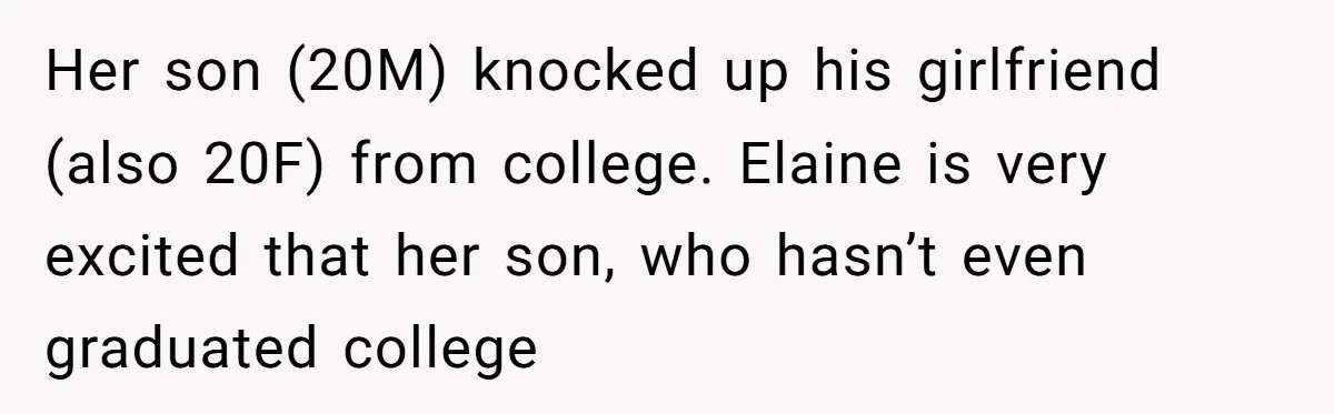Her son (20M) knocked up his girlfriend (also 20F) from college. Elaine is very excited that her son, who hasn’t even graduated college