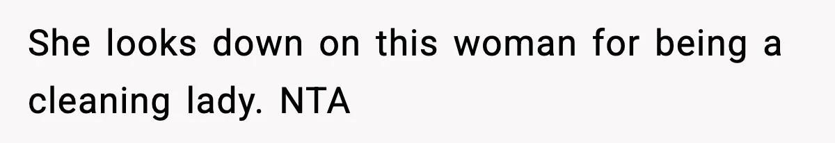 She looks down on this woman for being a cleaning lady. NTA