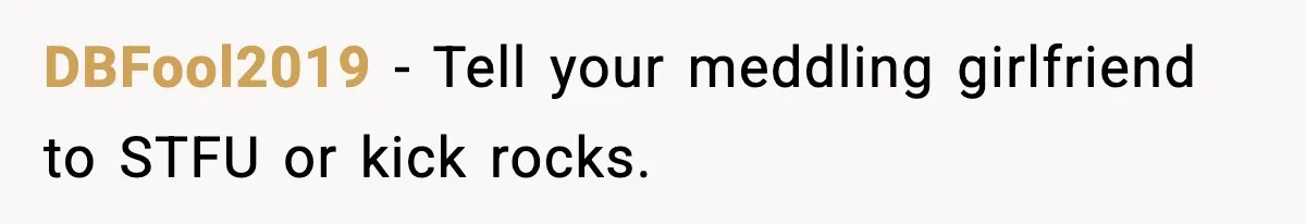 DBFool2019 − Tell your meddling girlfriend to STFU or kick rocks.