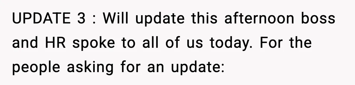 UPDATE 3 : Will update this afternoon boss and HR spoke to all of us today. For the people asking for an update: