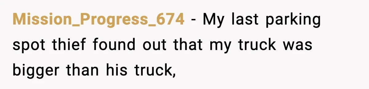 Mission_Progress_674 − My last parking spot thief found out that my truck was bigger than his truck,