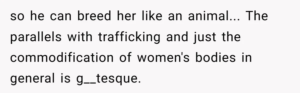 Woman Calls Out 36-Year-Old Friend For His Creepy ‘Natural Insemination’ Surrogacy Plan so he can breed her like an animal... The parallels with trafficking and just the commodification of women's bodies in general is g__tesque.