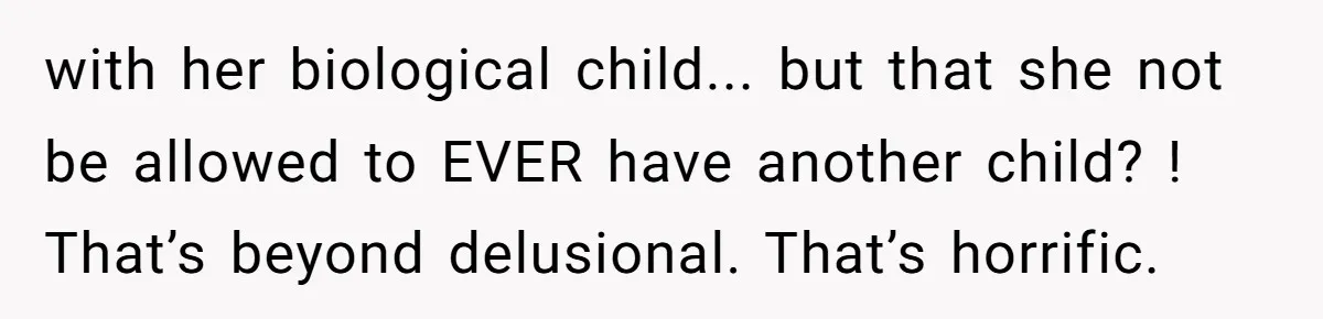 Woman Calls Out 36-Year-Old Friend For His Creepy ‘Natural Insemination’ Surrogacy Plan with her biological child... but that she not be allowed to EVER have another child? ! That’s beyond delusional. That’s horrific.