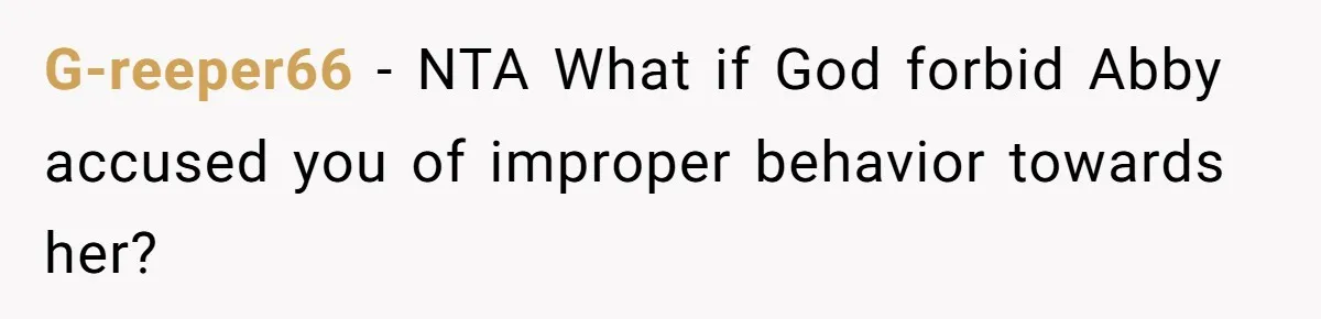 G-reeper66 - NTA What if God forbid Abby accused you of improper behavior towards her?