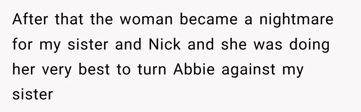 After that the woman became a nightmare for my sister and Nick and she was doing her very best to turn Abbie against my sister