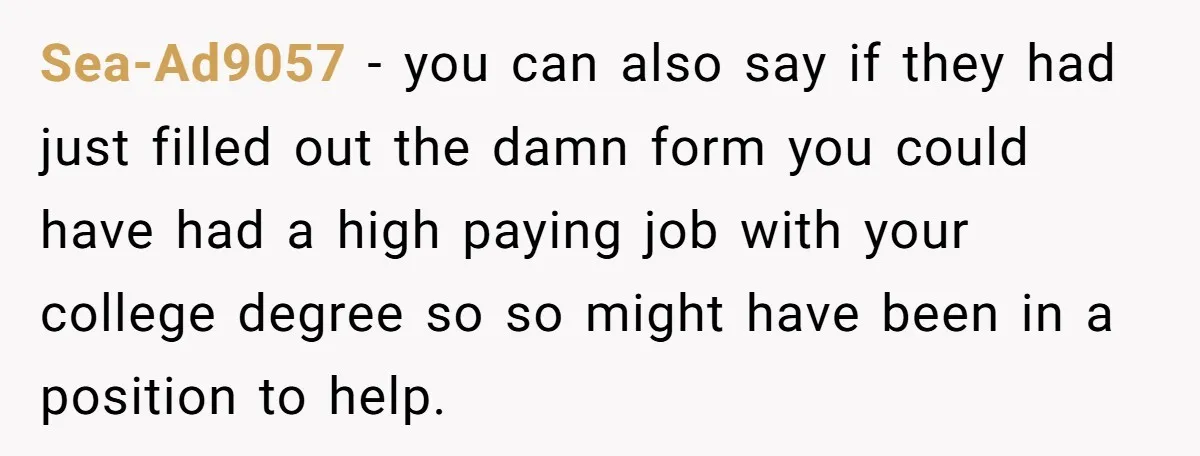 ‘You Need To Beg Just Right’: Parents Demand Help From The Son They Financially Neglected Sea-Ad9057 - you can also say if they had just filled out the damn form you could have had a high paying job with your college degree so so might...