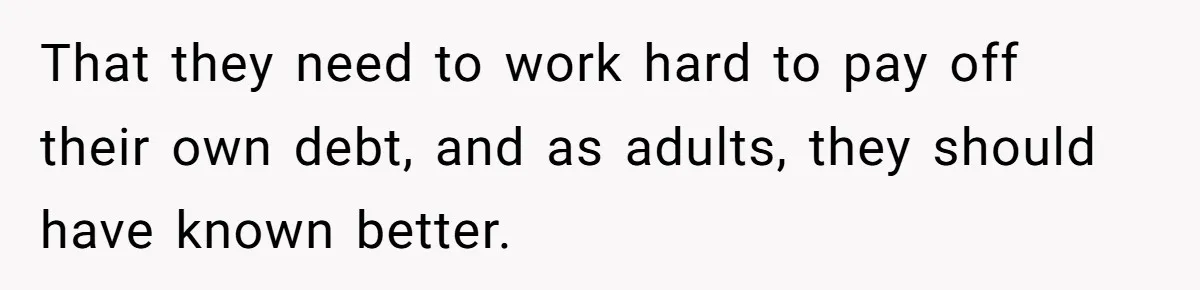‘You Need To Beg Just Right’: Parents Demand Help From The Son They Financially Neglected That they need to work hard to pay off their own debt, and as adults, they should have known better.