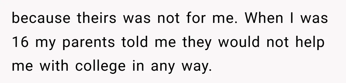 ‘You Need To Beg Just Right’: Parents Demand Help From The Son They Financially Neglected because theirs was not for me. When I was 16 my parents told me they would not help me with college in any way.