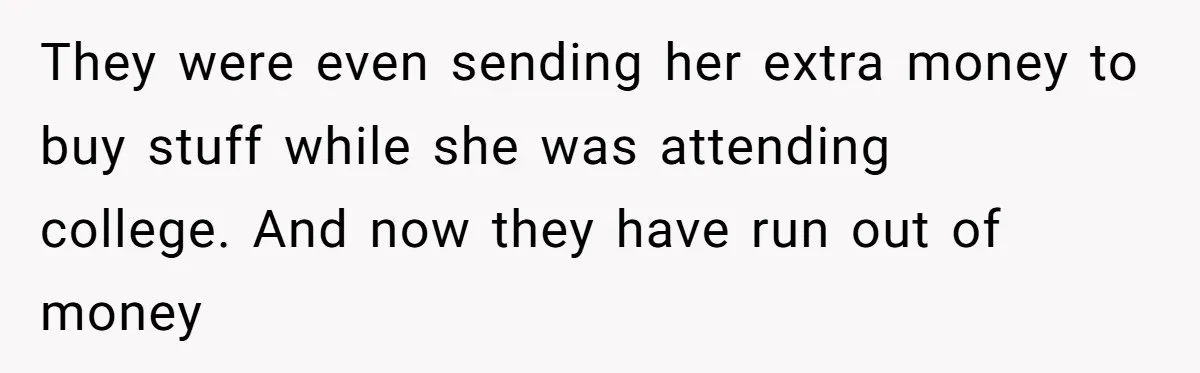 ‘You Need To Beg Just Right’: Parents Demand Help From The Son They Financially Neglected They were even sending her extra money to buy stuff while she was attending college. And now they have run out of money