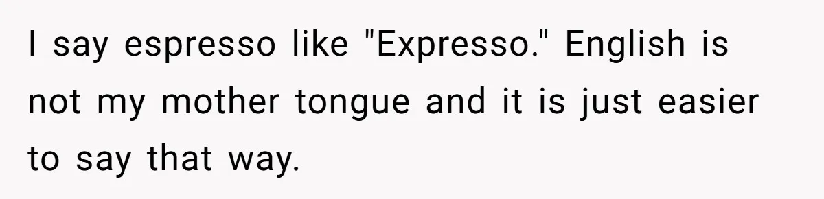 I say espresso like "Expresso." English is not my mother tongue and it is just easier to say that way.
