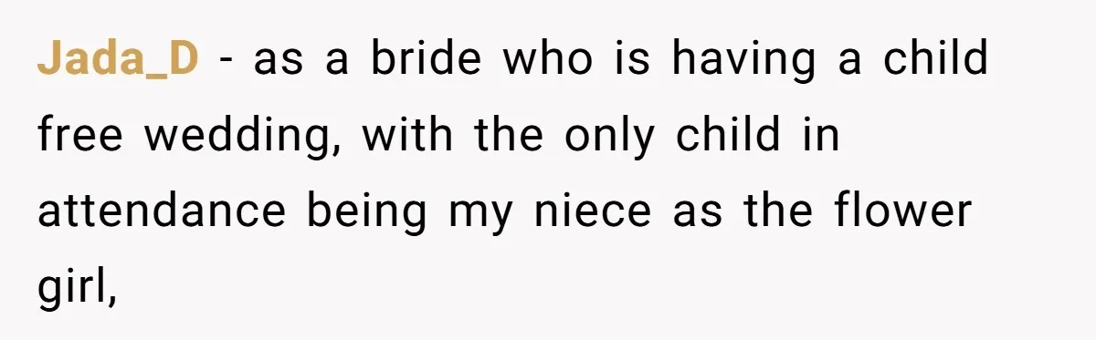 Jada_D - as a bride who is having a child free wedding, with the only child in attendance being my niece as the flower girl,