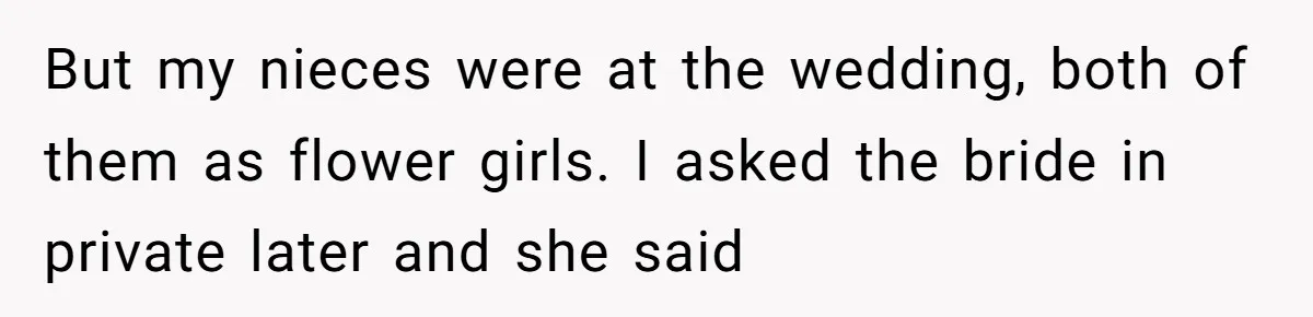 But my nieces were at the wedding, both of them as flower girls. I asked the bride in private later and she said