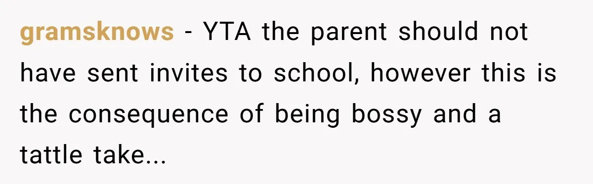 gramsknows - YTA the parent should not have sent invites to school, however this is the consequence of being bossy and a tattle take...