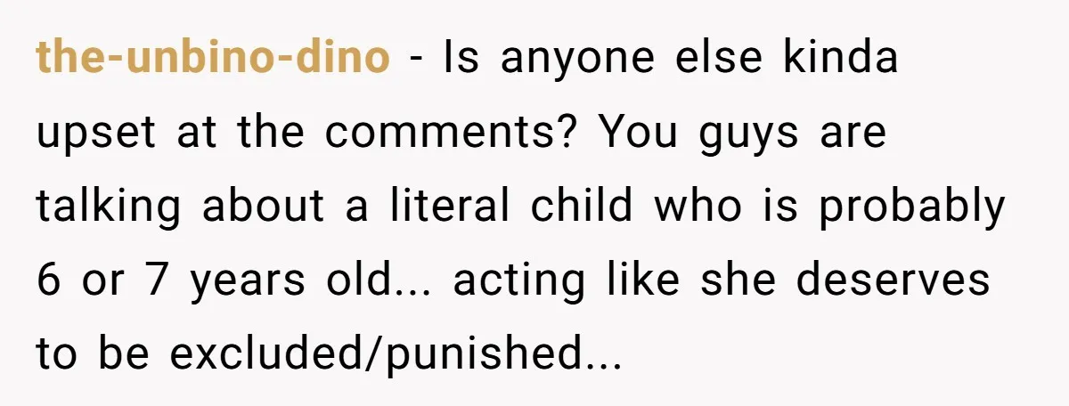 the-unbino-dino - Is anyone else kinda upset at the comments? You guys are talking about a literal child who is probably 6 or 7 years old... acting like she deserves...
