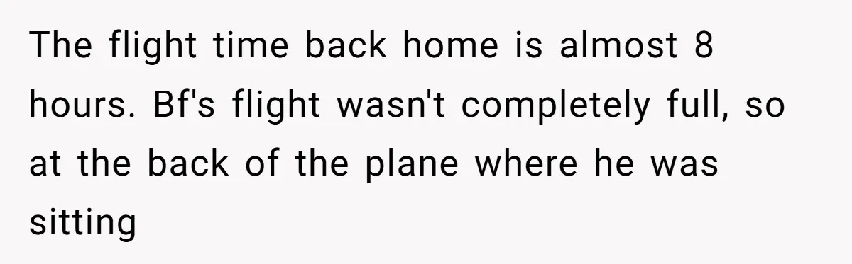 The flight time back home is almost 8 hours. Bf's flight wasn't completely full, so at the back of the plane where he was sitting
