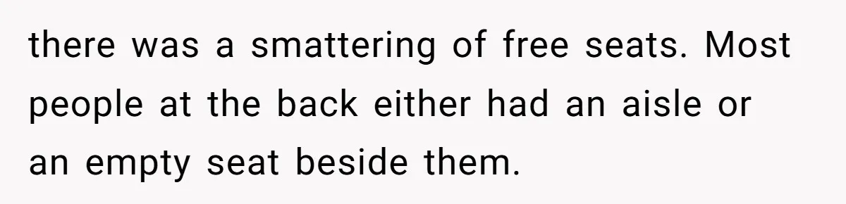 there was a smattering of free seats. Most people at the back either had an aisle or an empty seat beside them.
