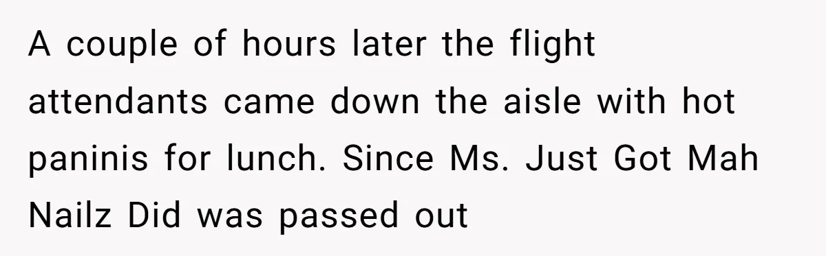 A couple of hours later the flight attendants came down the aisle with hot paninis for lunch. Since Ms. Just Got Mah Nailz Did was passed out