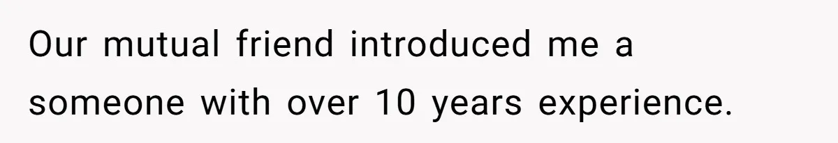 Our mutual friend introduced me a someone with over 10 years experience.