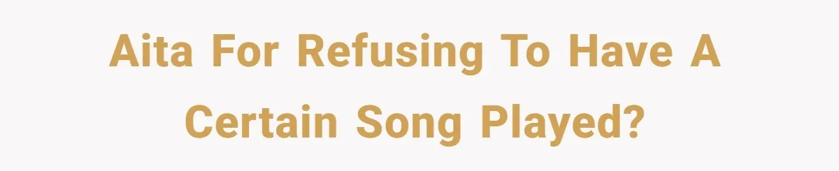 AITA for refusing to have a certain song played?