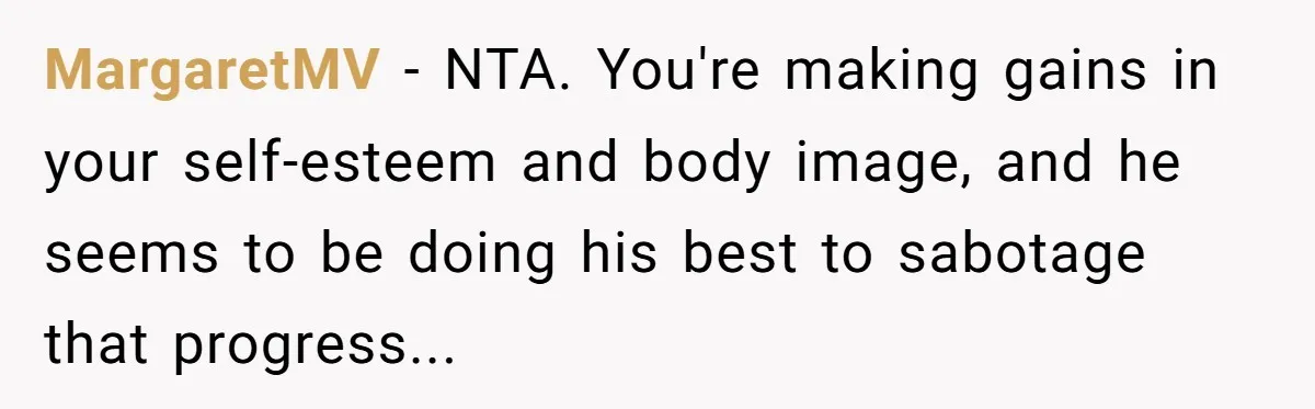 ‘You’re Trying Too Hard’: Fiancé Shames Woman For Her Renaissance Costume MargaretMV - NTA. You're making gains in your self-esteem and body image, and he seems to be doing his best to sabotage that progress...