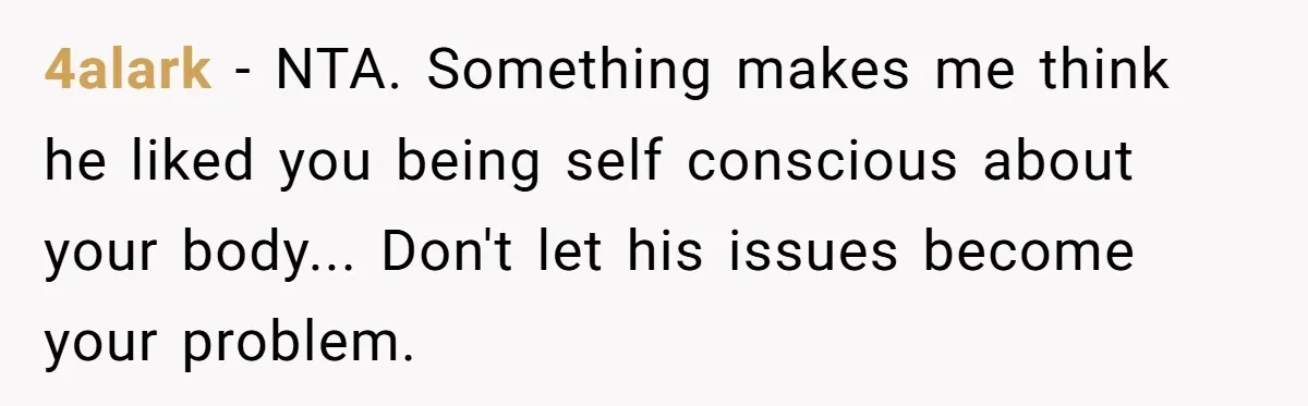 ‘You’re Trying Too Hard’: Fiancé Shames Woman For Her Renaissance Costume 4alark - NTA. Something makes me think he liked you being self conscious about your body... Don't let his issues become your problem.