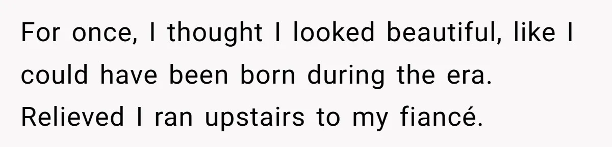 ‘You’re Trying Too Hard’: Fiancé Shames Woman For Her Renaissance Costume For once, I thought I looked beautiful, like I could have been born during the era. Relieved I ran upstairs to my fiancé.