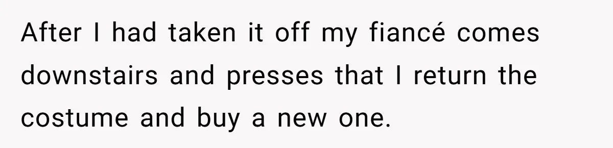 ‘You’re Trying Too Hard’: Fiancé Shames Woman For Her Renaissance Costume After I had taken it off my fiancé comes downstairs and presses that I return the costume and buy a new one.