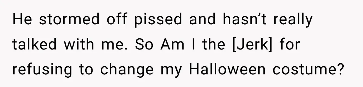 He stormed off pissed and hasn’t really talked with me. So Am I the [Jerk] for refusing to change my Halloween costume?