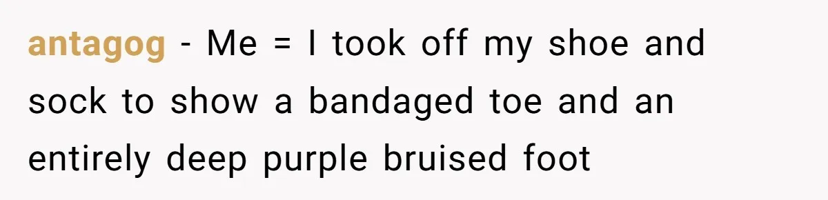 A Karen Followed Him Through The Store insulting him, Then Asked For Help With Groceries antagog - Me = I took off my shoe and sock to show a bandaged toe and an entirely deep purple bruised foot