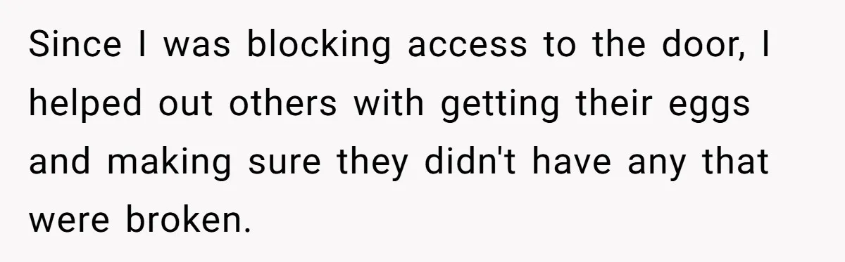 A Karen Followed Him Through The Store insulting him, Then Asked For Help With Groceries Since I was blocking access to the door, I helped out others with getting their eggs and making sure they didn't have any that were broken.