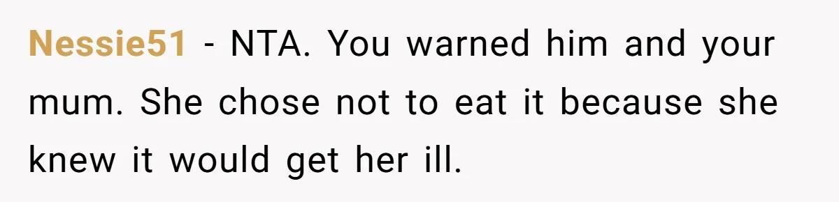 Nessie51 - NTA. You warned him and your mum. She chose not to eat it because she knew it would get her ill.
